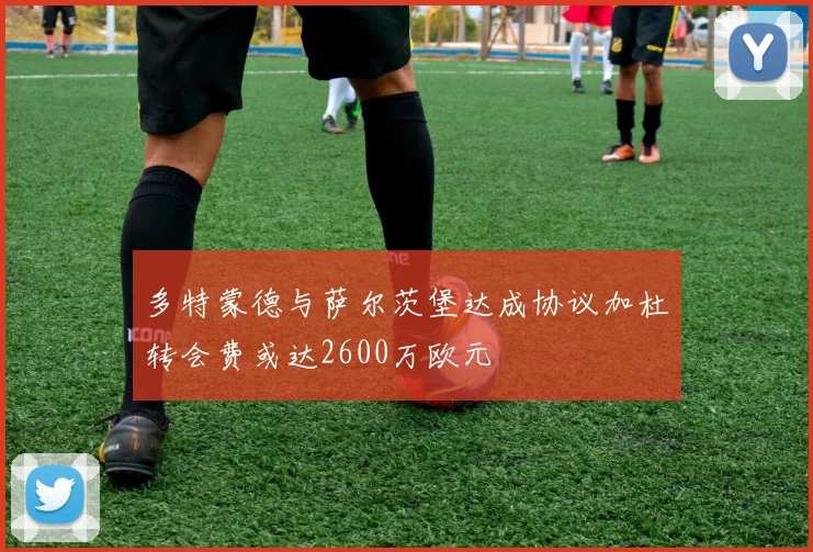 多特蒙德与萨尔茨堡达成协议加杜转会费或达2600万欧元